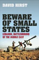 Feriți-vă de statele mici - Liban, câmpul de luptă al Orientului Mijlociu - Beware of Small States - Lebanon, Battleground of the Middle East