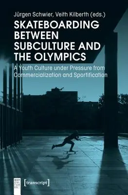 Skateboardingul între subcultură și Jocurile Olimpice: O cultură a tinerilor sub presiunea comercializării și a sportificării - Skateboarding Between Subculture and the Olympics: A Youth Culture Under Pressure from Commercialization and Sportification