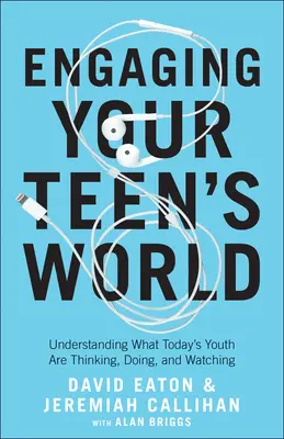 Engaging Your Teen's World: Understanding What Today's Youth Are Thinking, Doing, and Watching