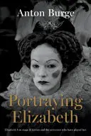 Portraying Elizabeth - Elisabeta I pe scenă și pe ecran și actrițele care au interpretat-o - Portraying Elizabeth - Elizabeth I on stage & screen and the actresses who have played her
