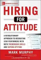 Angajarea pentru atitudine: O abordare revoluționară a recrutării și selectării oamenilor cu abilități extraordinare și o atitudine superbă - Hiring for Attitude: A Revolutionary Approach to Recruiting and Selecting People Withboth Tremendous Skills and Superb Attitude