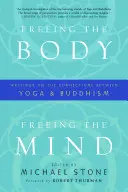 Freeing the Body, Freeing the Mind: Writings on the Connections Between Yoga and Buddhism (Scrieri despre legăturile dintre yoga și budism) - Freeing the Body, Freeing the Mind: Writings on the Connections Between Yoga and Buddhism