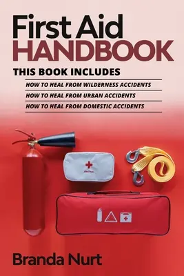 Manual de prim ajutor: Această carte include: Cum să vă vindecați de accidentele din sălbăticie + Cum să vă vindecați de accidentele urbane + Cum să vă vindecați de accidentele domestice - First Aid Handbook: This book includes: How to Heal from Wilderness Accidents + How to Heal from Urban Accidents + How to Heal from Domest