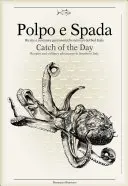 Polpo E Spada: Catch of the Day: Rețete și aventuri culinare în sudul Italiei - Polpo E Spada: Catch of the Day: Recipes and Culinary Adventures in Southern Italy