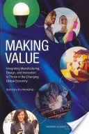Making Value: Integrarea producției, a designului și a inovării pentru a prospera în economia globală în schimbare: Rezumatul unui atelier de lucru - Making Value: Integrating Manufacturing, Design, and Innovation to Thrive in the Changing Global Economy: Summary of a Workshop