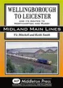 de la Wellingborough la Leicester - și rutele sale spre Northampton și Rugby - Wellingborough to Leicester - And its Routes to Northampton and Rugby