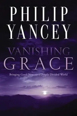 Harul dispărut: Aducerea veștii bune într-o lume profund divizată - Vanishing Grace: Bringing Good News to a Deeply Divided World