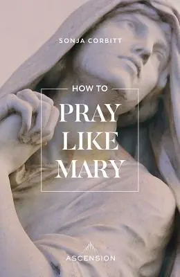 Cum să te rogi ca Maria - How to Pray Like Mary