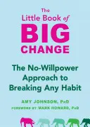 Mica carte a marii schimbări: The No-Willpower Approach to Breaking Any Habit - The Little Book of Big Change: The No-Willpower Approach to Breaking Any Habit