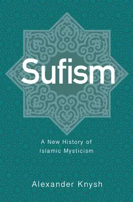Sufism: O nouă istorie a misticismului islamic - Sufism: A New History of Islamic Mysticism