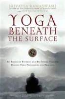 Yoga sub suprafață: Un student american și profesorul său indian discută despre filosofia și practica yoga - Yoga Beneath the Surface: An American Student and His Indian Teacher Discuss Yoga Philosophy and Practice