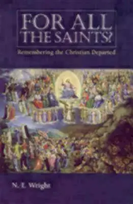 Pentru toți sfinții: Amintirea creștinilor plecați - For All the Saints: Remembering the Christians Departed