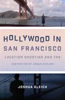 Hollywood în San Francisco: Fotografierea locațiilor și estetica declinului urban - Hollywood in San Francisco: Location Shooting and the Aesthetics of Urban Decline