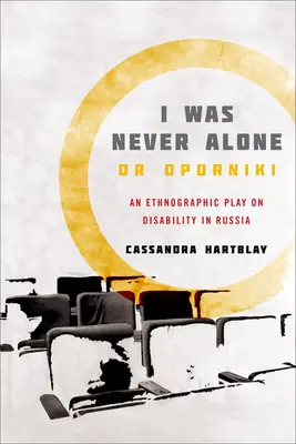 Nu am fost niciodată singur sau Oporniki: O piesă etnografică despre dizabilitate în Rusia - I Was Never Alone or Oporniki: An Ethnographic Play on Disability in Russia