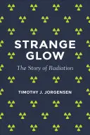 Strange Glow: The Story of Radiation (Povestea radiațiilor) - Strange Glow: The Story of Radiation