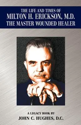 Viața și epoca lui Milton H. Erickson, M.D., maestrul vindecător de răniți - The Life and Time of Milton H. Erickson, M.D., the Master Wounded Healer