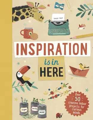 Inspiration Is in Here: Peste 50 de proiecte creative de interior pentru minți curioase - Inspiration Is in Here: Over 50 Creative Indoor Projects for Curious Minds