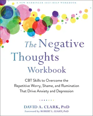 Cartea de lucru cu gânduri negative: Abilități CBT pentru a depăși îngrijorarea repetitivă, rușinea și ruminația care conduc la anxietate și depresie - The Negative Thoughts Workbook: CBT Skills to Overcome the Repetitive Worry, Shame, and Rumination That Drive Anxiety and Depression