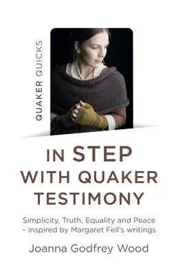 Quaker Quicks - În pas cu mărturia quaker: Simplitate, adevăr, egalitate și pace - Inspirat de scrierile lui Margaret Fell - Quaker Quicks - In Step with Quaker Testimony: Simplicity, Truth, Equality and Peace - Inspired by Margaret Fell's Writings