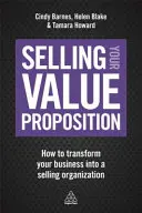 Selling Your Value Proposition: Cum să vă transformați afacerea într-o organizație de vânzare - Selling Your Value Proposition: How to Transform Your Business Into a Selling Organization