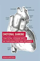 Banca emoțională: Corectarea culturii, valorificarea tehnologiei financiare și transformarea băncilor de retail în mărci - Emotional Banking: Fixing Culture, Leveraging Fintech, and Transforming Retail Banks Into Brands