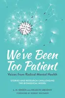 We've Been Too Patient: Voices from Radical Mental Health - Povești și cercetări care contestă modelul biomedical - We've Been Too Patient: Voices from Radical Mental Health--Stories and Research Challenging the Biomedical Model