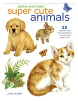 Draw and Paint Super Cute Animals: 35 de demonstrații pas cu pas - Draw and Paint Super Cute Animals: 35 Step-By-Step Demonstrations