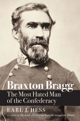 Braxton Bragg: Cel mai urât om al Confederației - Braxton Bragg: The Most Hated Man of the Confederacy