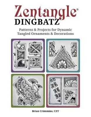 Zentangle Dingbatz: Modele și proiecte pentru ornamente și decorațiuni dinamice încâlcite - Zentangle Dingbatz: Patterns & Projects for Dynamic Tangled Ornaments & Decorations