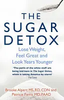 Detoxifierea cu zahăr - Slăbește, simte-te minunat și arată cu ani mai tânăr - Sugar Detox - Lose Weight, Feel Great and Look Years Younger