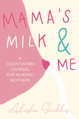 Mama's Milk and Me: Un jurnal pentru mamele care alăptează (alăptare, îngrijirea copilului, maternitate, înțărcare) - Mama's Milk and Me: A Journal for Nursing Mothers (Breastfeeding, Childcare, Motherhood, Weaning)
