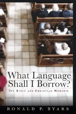 Ce limbă să împrumut? Biblia și închinarea creștină - What Language Shall I Borrow?: The Bible and Christian Worship