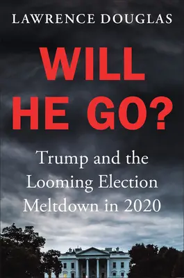 Va pleca? Trump și prăbușirea electorală iminentă în 2020 - Will He Go?: Trump and the Looming Election Meltdown in 2020