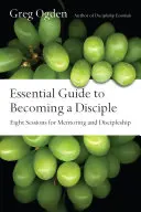 Ghid esențial pentru a deveni ucenic: Opt sesiuni pentru mentorat și ucenicie - Essential Guide to Becoming a Disciple: Eight Sessions for Mentoring and Discipleship