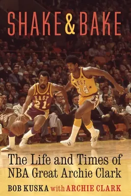 Shake and Bake: Viața și vremurile marelui Archie Clark din NBA - Shake and Bake: The Life and Times of NBA Great Archie Clark