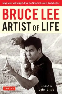 Bruce Lee Artistul vieții: Inspirație și intuiții de la cel mai mare artist marțial din lume - Bruce Lee Artist of Life: Inspiration and Insights from the World's Greatest Martial Artist