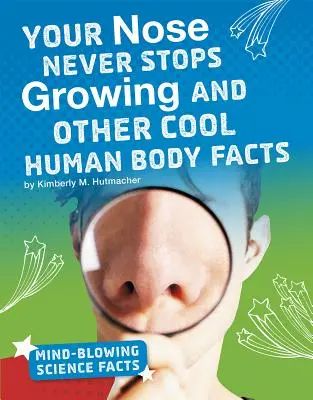 Nasul tău nu încetează niciodată să crească și alte informații interesante despre corpul uman - Your Nose Never Stops Growing and Other Cool Human Body Facts