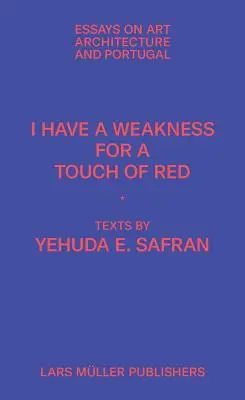 I Have a Weakness for a Touch of Red: Eseuri despre arhitectură și Portugalia - I Have a Weakness for a Touch of Red: Essays on Architecture and Portugal