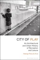 Orașul de joacă: O istorie arhitecturală și urbană a recreației și a timpului liber - City of Play: An Architectural and Urban History of Recreation and Leisure
