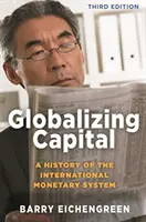 Globalizarea capitalului: O istorie a sistemului monetar internațional - Ediția a treia - Globalizing Capital: A History of the International Monetary System - Third Edition