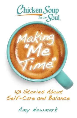 Ciorbă de pui pentru suflet: Să-mi fac timp: 101 povești despre îngrijirea de sine și echilibru - Chicken Soup for the Soul: Making Me Time: 101 Stories about Self-Care and Balance