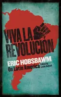 Viva la Revolucion - Hobsbawm despre America Latină - Viva la Revolucion - Hobsbawm on Latin America