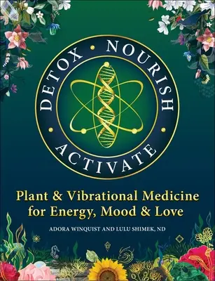 Detox Nourish Activate: Plante și medicină vibrațională pentru energie, stare de spirit și iubire - Detox Nourish Activate: Plant & Vibrational Medicine for Energy, Mood, and Love