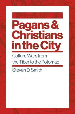 Păgâni și creștini în oraș: Războaie culturale de la Tiber la Potomac - Pagans and Christians in the City: Culture Wars from the Tiber to the Potomac
