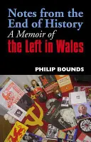 Note de la sfârșitul istoriei: A Memoir of the Left in Wales - Notes from the End of History: A Memoir of the Left in Wales
