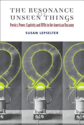 The Resonance of Unseen Things: Poetică, putere, captivitate și OZN-uri în American Uncanny - The Resonance of Unseen Things: Poetics, Power, Captivity, and UFOs in the American Uncanny