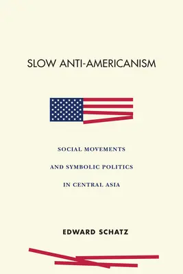 Anti-americanismul lent: Mișcări sociale și politici simbolice în Asia Centrală - Slow Anti-Americanism: Social Movements and Symbolic Politics in Central Asia