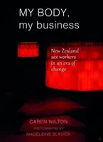 Corpul meu, treaba mea: Lucrătorii sexuali din Noua Zeelandă într-o eră a schimbării - My Body, My Business: New Zealand Sex Workers in an Era of Change