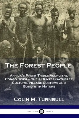 Oamenii pădurii: Triburile pigmeilor din Africa de-a lungul râului Congo - cultura lor de vânători-culegători, obiceiurile satului și legătura cu natura - The Forest People: Africa's Pygmy Tribes Along the Congo River - their Hunter-Gatherer Culture, Village Customs and Bond with Nature