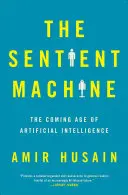 The Sentient Machine: Viitoarea eră a inteligenței artificiale: The Coming Age of Artificial Intelligence - The Sentient Machine: The Coming Age of Artificial Intelligence